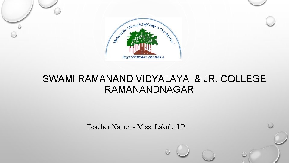 SWAMI RAMANAND VIDYALAYA & JR. COLLEGE RAMANANDNAGAR Teacher Name : - Miss. Lakule J.