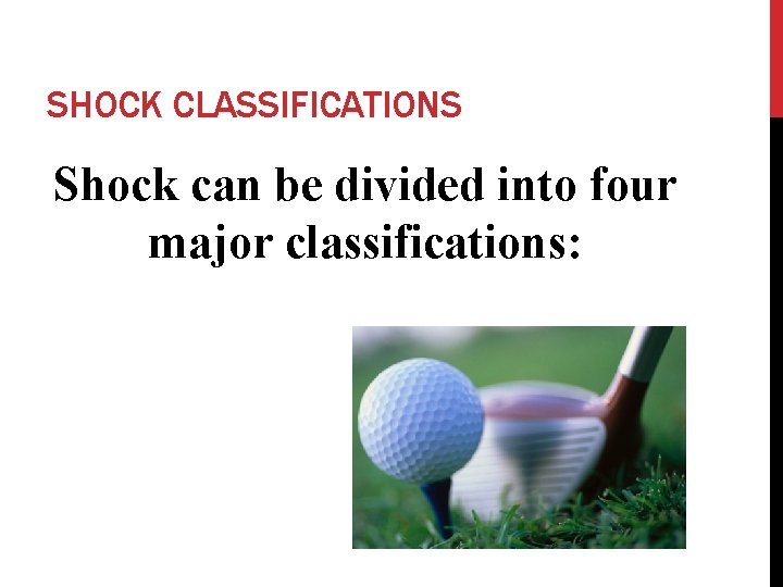 SHOCK CLASSIFICATIONS Shock can be divided into four major classifications: 