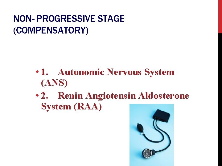 NON- PROGRESSIVE STAGE (COMPENSATORY) • 1. Autonomic Nervous System (ANS) • 2. Renin Angiotensin