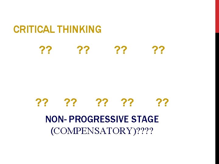 CRITICAL THINKING ? ? ? ? ? ? NON- PROGRESSIVE STAGE (COMPENSATORY)? ? 