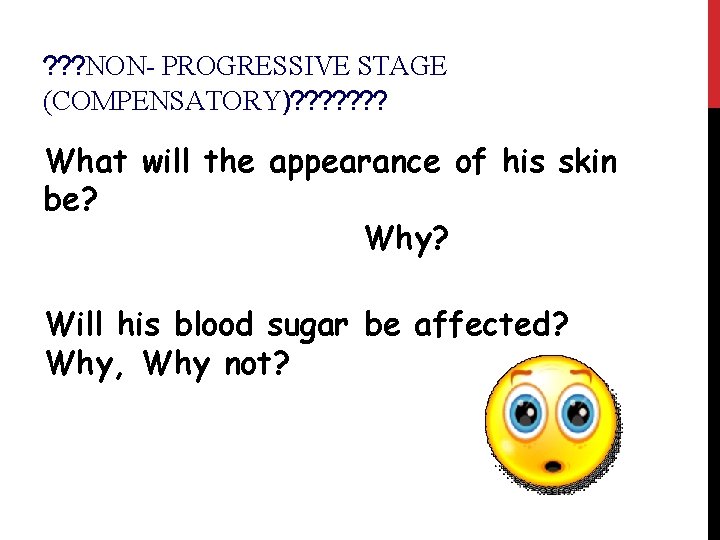 ? ? ? NON- PROGRESSIVE STAGE (COMPENSATORY)? ? ? ? What will the appearance