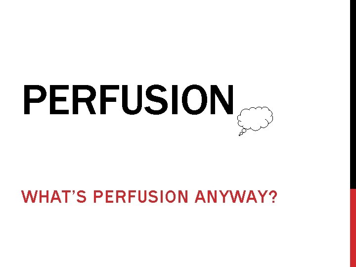 PERFUSION WHAT’S PERFUSION ANYWAY? 