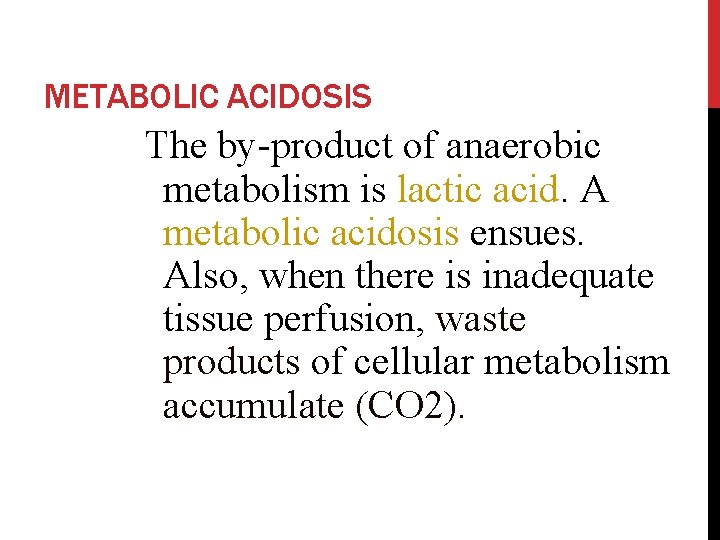 METABOLIC ACIDOSIS The by-product of anaerobic metabolism is lactic acid. A metabolic acidosis ensues.