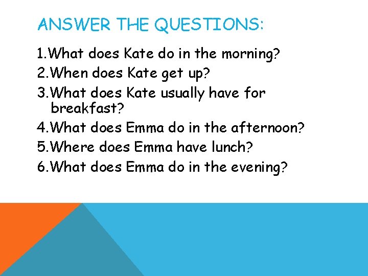 ANSWER THE QUESTIONS: 1. What does Kate do in the morning? 2. When does