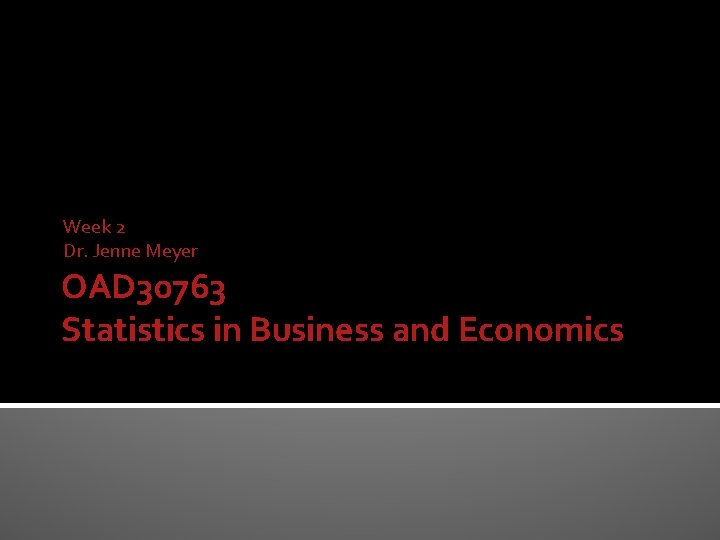 Week 2 Dr. Jenne Meyer OAD 30763 Statistics in Business and Economics 