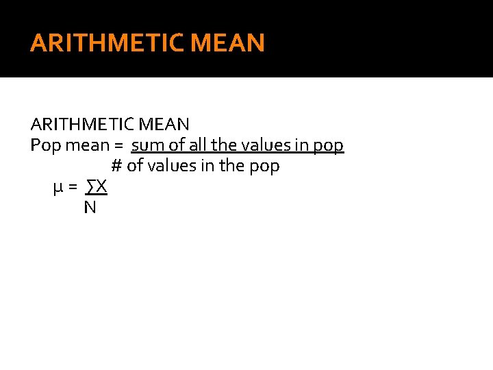 ARITHMETIC MEAN Pop mean = sum of all the values in pop # of