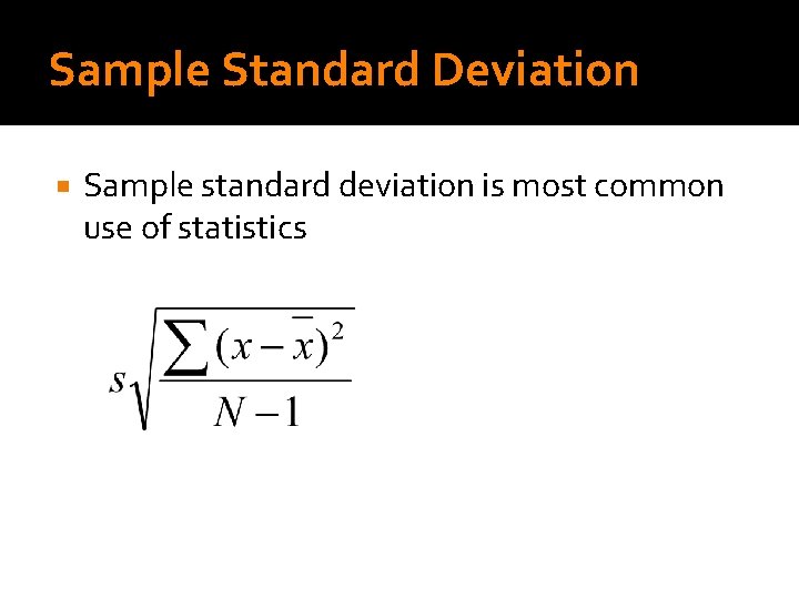 Sample Standard Deviation Sample standard deviation is most common use of statistics 