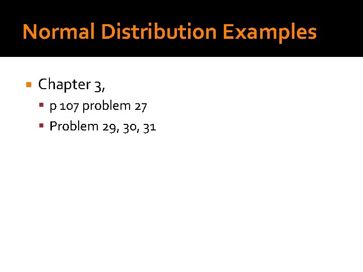 Normal Distribution Examples Chapter 3, p 107 problem 27 Problem 29, 30, 31 