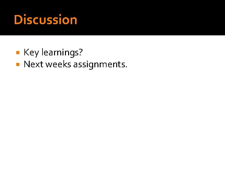 Discussion Key learnings? Next weeks assignments. 