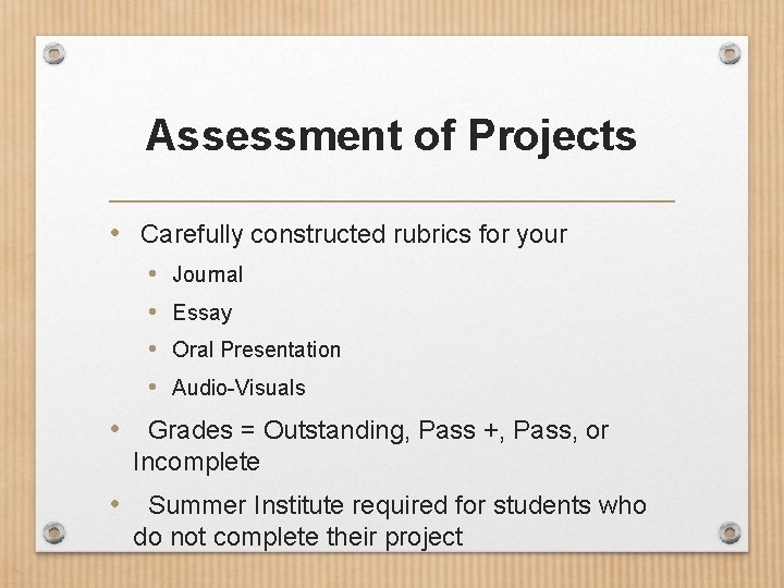 Assessment of Projects • Carefully constructed rubrics for your • • Journal Essay Oral