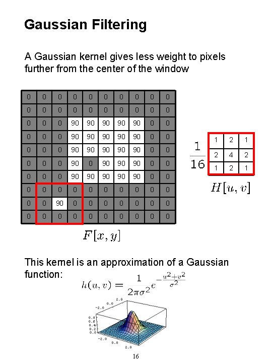 Gaussian Filtering A Gaussian kernel gives less weight to pixels further from the center