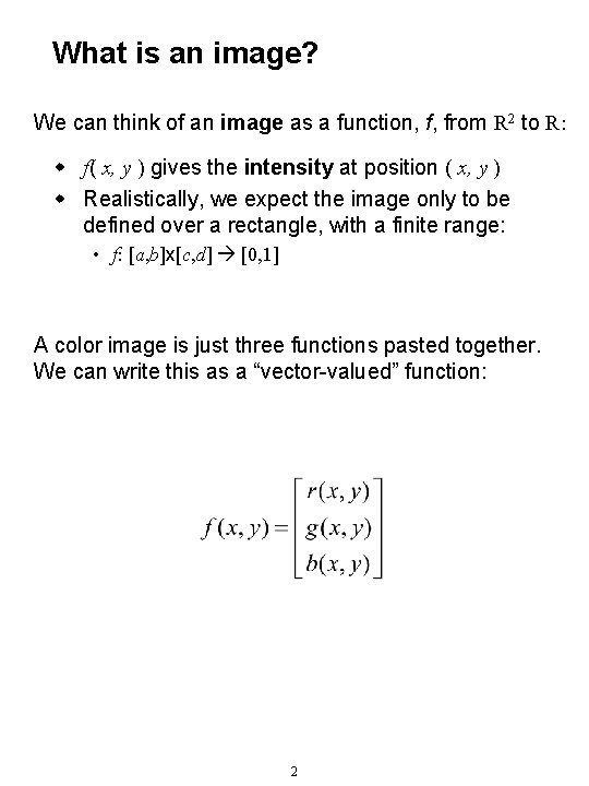 What is an image? We can think of an image as a function, f,