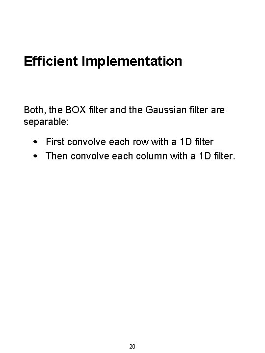 Efficient Implementation Both, the BOX filter and the Gaussian filter are separable: w First