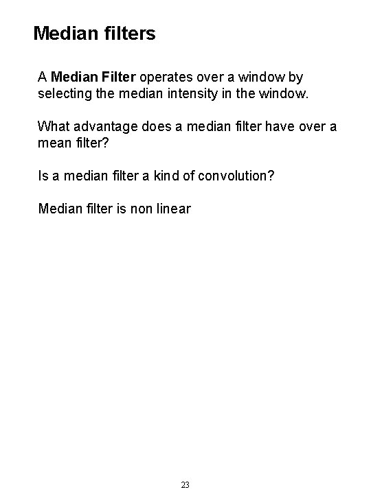 Median filters A Median Filter operates over a window by selecting the median intensity