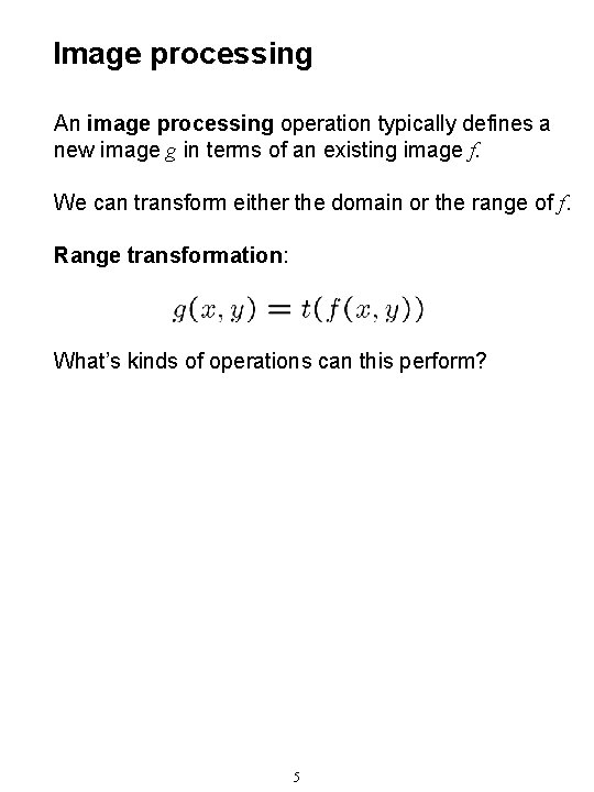 Image processing An image processing operation typically defines a new image g in terms