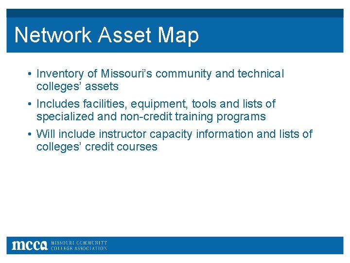 Network Asset Map • Inventory of Missouri’s community and technical colleges’ assets • Includes