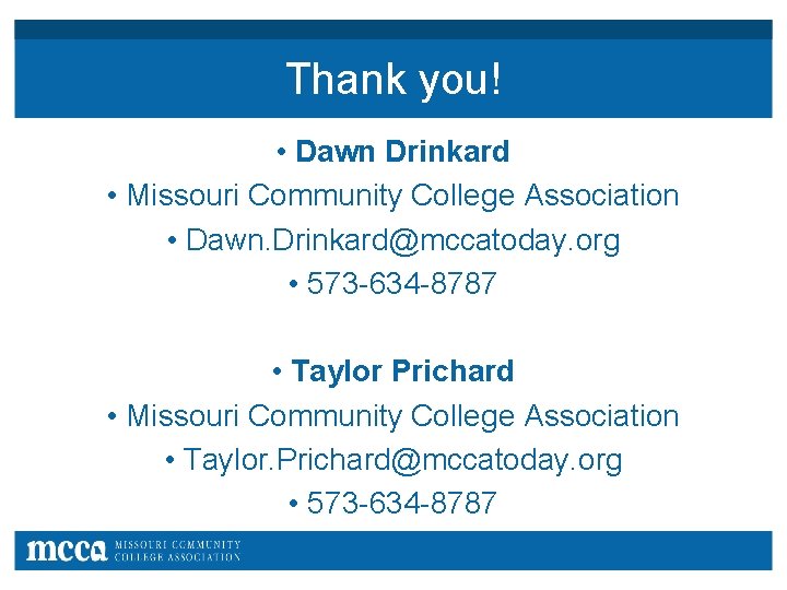 Thank you! • Dawn Drinkard • Missouri Community College Association • Dawn. Drinkard@mccatoday. org