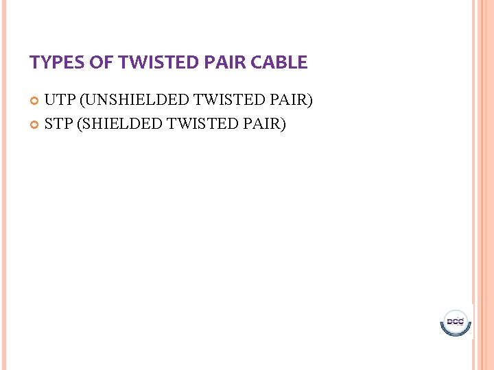 TYPES OF TWISTED PAIR CABLE UTP (UNSHIELDED TWISTED PAIR) STP (SHIELDED TWISTED PAIR) 