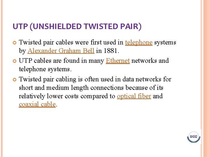 UTP (UNSHIELDED TWISTED PAIR) Twisted pair cables were first used in telephone systems by