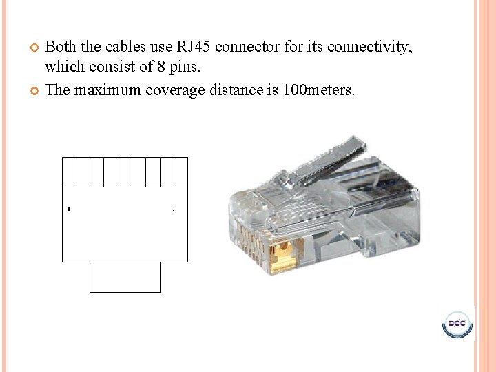 Both the cables use RJ 45 connector for its connectivity, which consist of 8