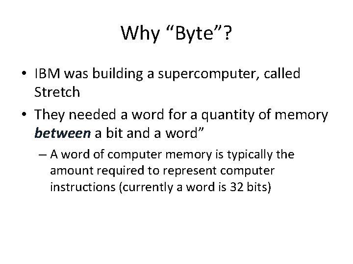 Why “Byte”? • IBM was building a supercomputer, called Stretch • They needed a