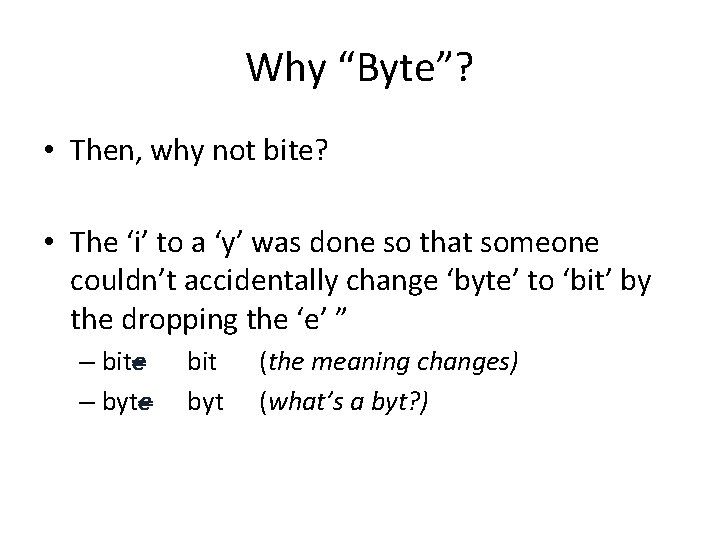 Why “Byte”? • Then, why not bite? • The ‘i’ to a ‘y’ was