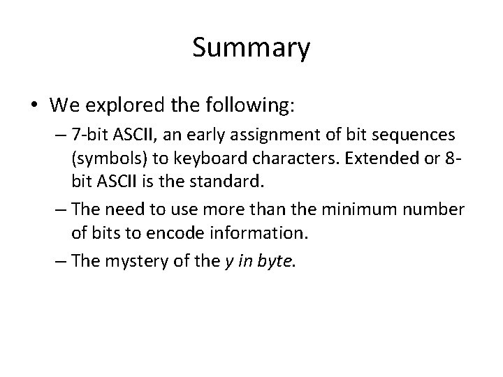 Summary • We explored the following: – 7 -bit ASCII, an early assignment of