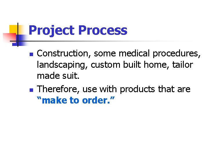Project Process n n Construction, some medical procedures, landscaping, custom built home, tailor made
