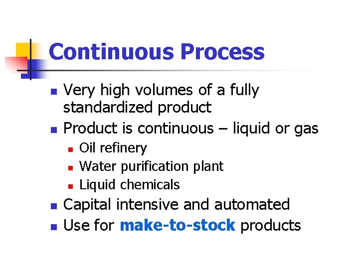 Continuous Process n n Very high volumes of a fully standardized product Product is