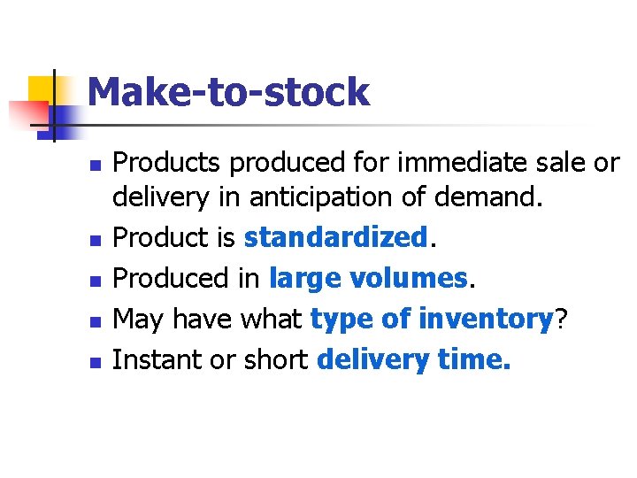 Make-to-stock n n n Products produced for immediate sale or delivery in anticipation of