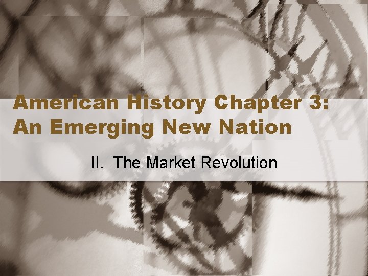 American History Chapter 3: An Emerging New Nation II. The Market Revolution 