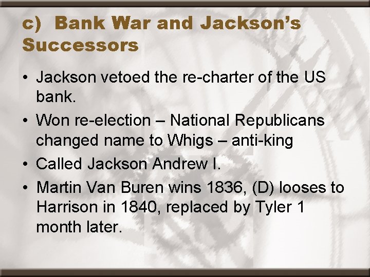 c) Bank War and Jackson’s Successors • Jackson vetoed the re-charter of the US