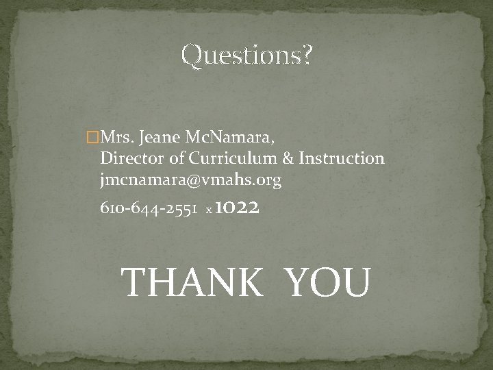 Questions? �Mrs. Jeane Mc. Namara, Director of Curriculum & Instruction jmcnamara@vmahs. org 610 -644