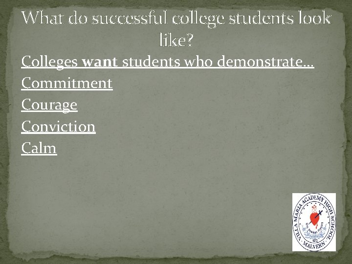 What do successful college students look like? Colleges want students who demonstrate… Commitment Courage
