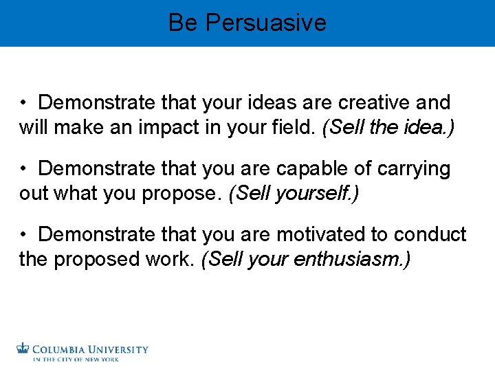 Be Persuasive • Demonstrate that your ideas are creative and will make an impact