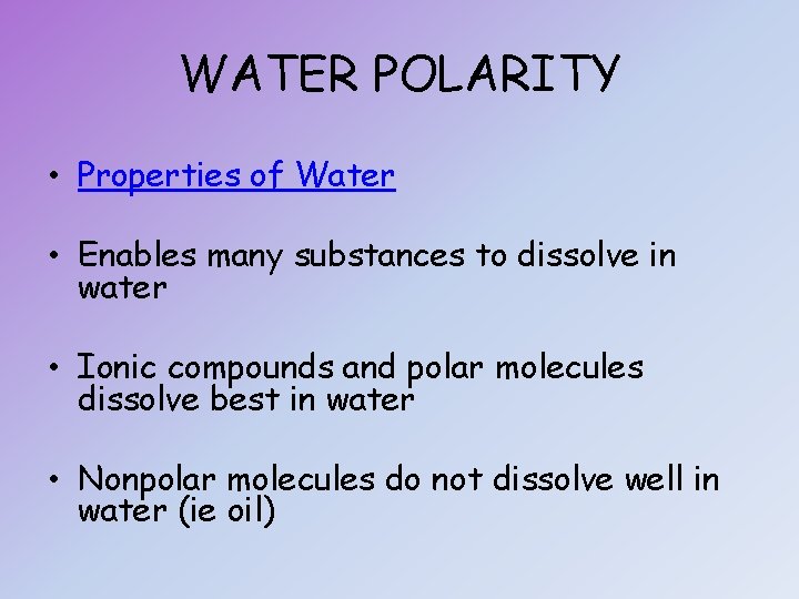WATER POLARITY • Properties of Water • Enables many substances to dissolve in water
