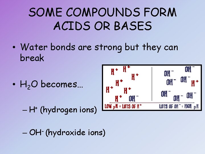 SOME COMPOUNDS FORM ACIDS OR BASES • Water bonds are strong but they can