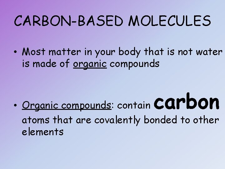 CARBON-BASED MOLECULES • Most matter in your body that is not water is made