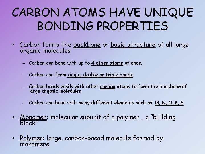 CARBON ATOMS HAVE UNIQUE BONDING PROPERTIES • Carbon forms the backbone or basic structure