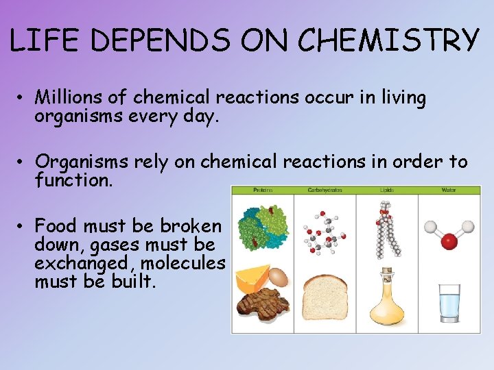 LIFE DEPENDS ON CHEMISTRY • Millions of chemical reactions occur in living organisms every