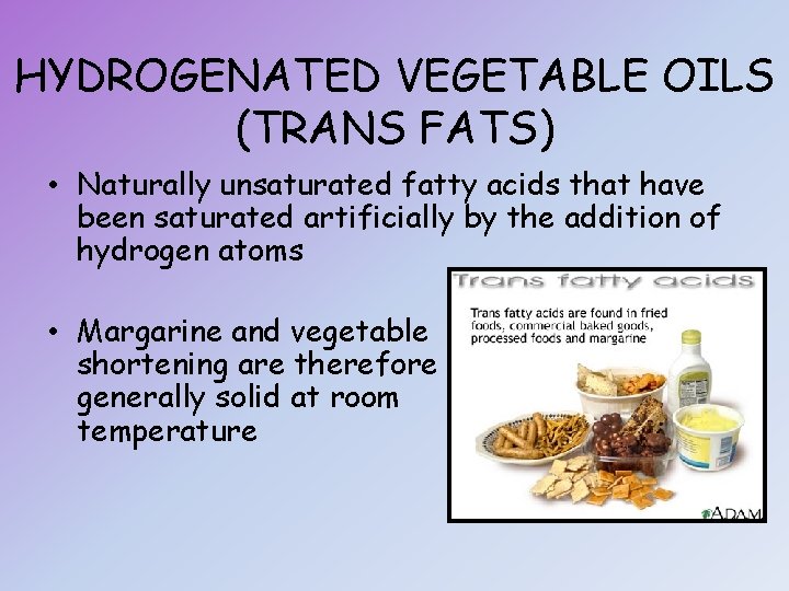 HYDROGENATED VEGETABLE OILS (TRANS FATS) • Naturally unsaturated fatty acids that have been saturated