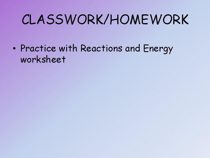 CLASSWORK/HOMEWORK • Practice with Reactions and Energy worksheet 