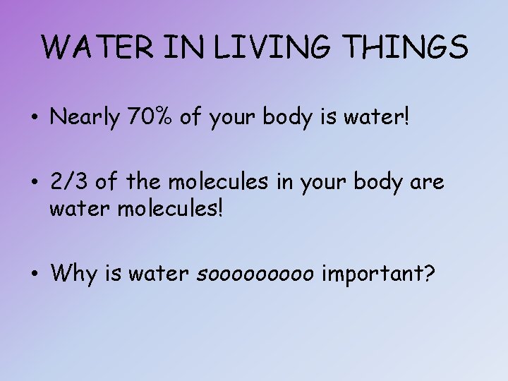WATER IN LIVING THINGS • Nearly 70% of your body is water! • 2/3