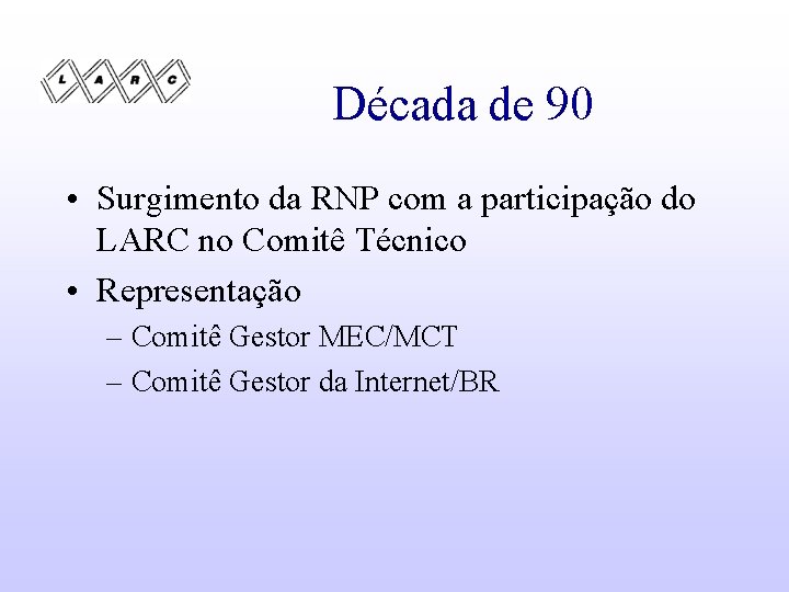 Década de 90 • Surgimento da RNP com a participação do LARC no Comitê