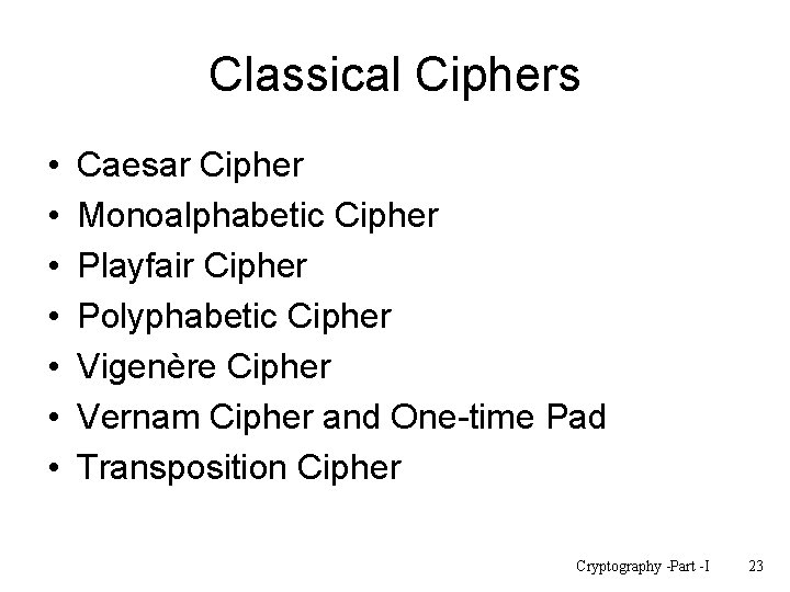 Classical Ciphers • • Caesar Cipher Monoalphabetic Cipher Playfair Cipher Polyphabetic Cipher Vigenère Cipher