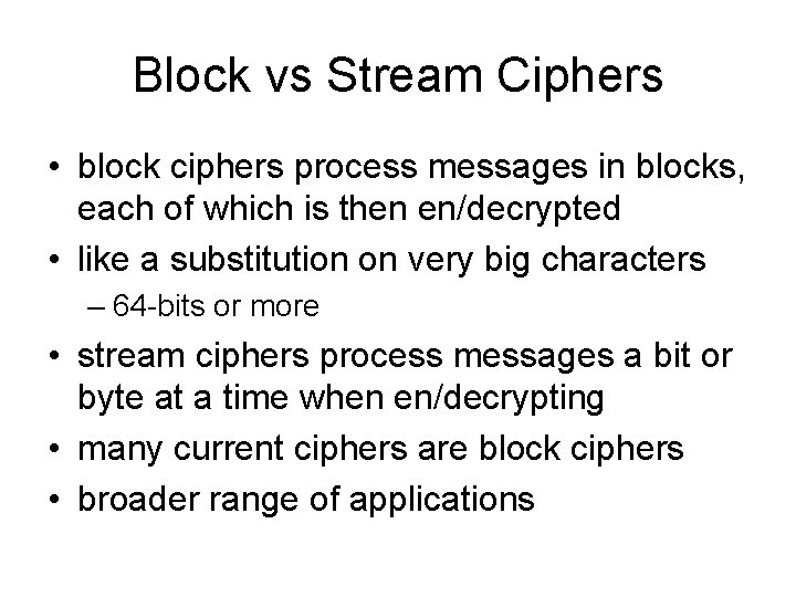 Block vs Stream Ciphers • block ciphers process messages in blocks, each of which