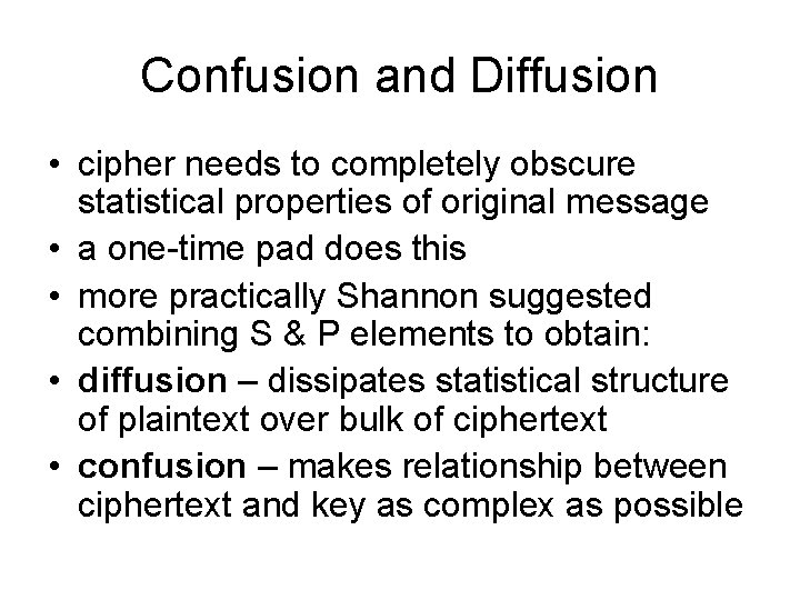 Confusion and Diffusion • cipher needs to completely obscure statistical properties of original message