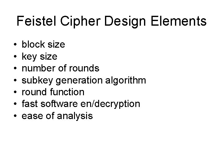Feistel Cipher Design Elements • • block size key size number of rounds subkey