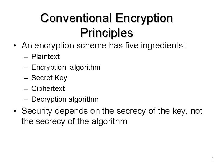 Conventional Encryption Principles • An encryption scheme has five ingredients: – – – Plaintext