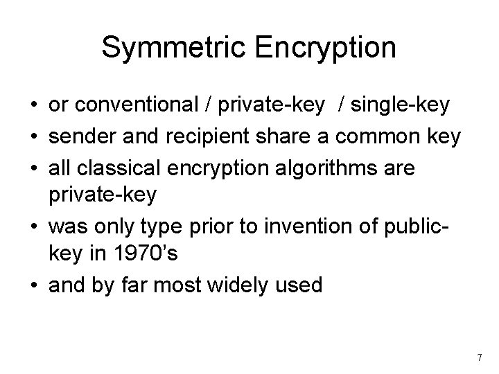 Symmetric Encryption • or conventional / private-key / single-key • sender and recipient share